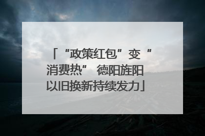 “政策红包”变“消费热” 德阳旌阳以旧换新持续发力