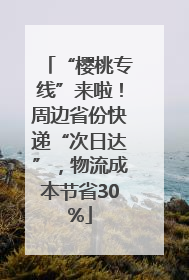 “樱桃专线”来啦！周边省份快递“次日达”，物流成本节省30%