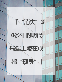 “消失”30多年的明代蜀端王陵在成都“现身”