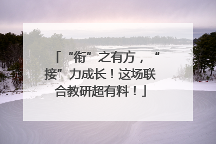 “衔”之有方，“接”力成长！这场联合教研超有料！