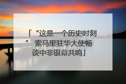“这是一个历史时刻” 索马里驻华大使畅谈中非银幕共鸣