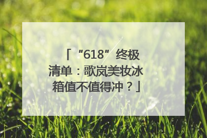“618”终极清单：歌岚美妆冰箱值不值得冲？