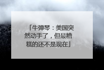 牛弹琴：美国突然动手了，但最糟糕的还不是现在