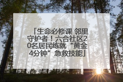生命必修课 邻里守护者！六合社区20名居民练就“黄金4分钟”急救技能