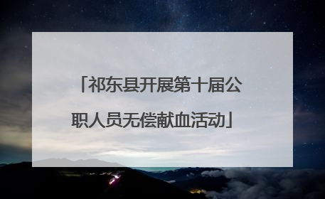 祁东县开展第十届公职人员无偿献血活动