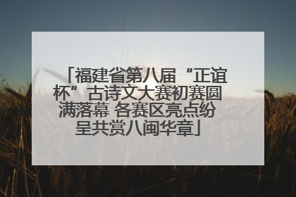 福建省第八届“正谊杯”古诗文大赛初赛圆满落幕 各赛区亮点纷呈共赏八闽华章