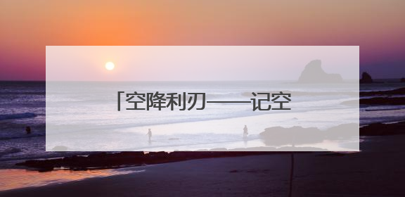空降利刃——记空军空降兵某旅三营