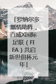 罗纳尔多燃情助阵，百威X国际足联（FIFA）共启新世俱杯元年