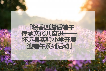 粽香四溢话端午 传承文化共奋进——怀远县实验小学开展迎端午系列活动