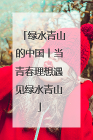 绿水青山的中国丨当青春理想遇见绿水青山