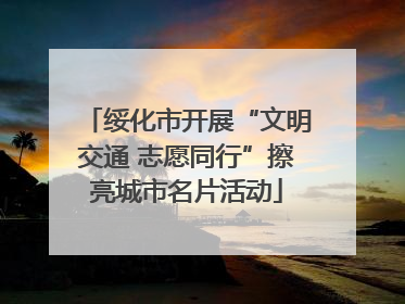 绥化市开展“文明交通 志愿同行”擦亮城市名片活动