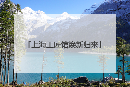 上海工匠馆焕新归来