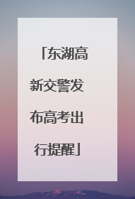东湖高新交警发布高考出行提醒