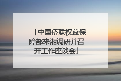 中国侨联权益保障部来湘调研并召开工作座谈会