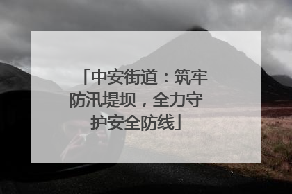 中安街道：筑牢防汛堤坝，全力守护安全防线