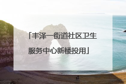 丰泽一街道社区卫生服务中心新楼投用