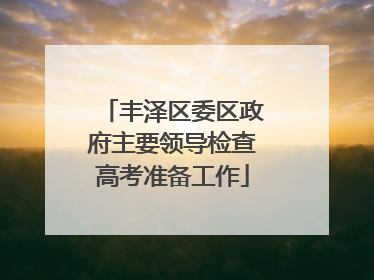 丰泽区委区政府主要领导检查高考准备工作