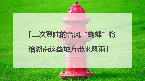 二次登陆的台风“蝴蝶”将给湖南这些地方带来风雨