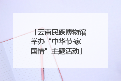 云南民族博物馆举办“中华节·家国情”主题活动