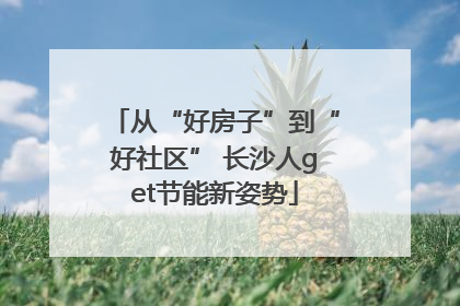 从“好房子”到“好社区” 长沙人get节能新姿势