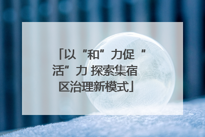 以“和”力促“活”力 探索集宿区治理新模式