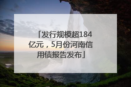 发行规模超184亿元，5月份河南信用债报告发布