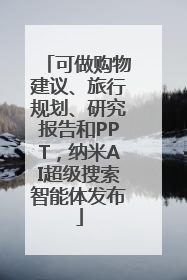 可做购物建议、旅行规划、研究报告和PPT，纳米AI超级搜索智能体发布