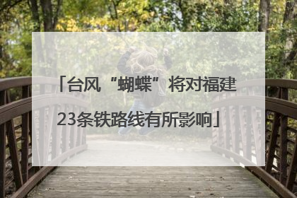 台风“蝴蝶”将对福建23条铁路线有所影响