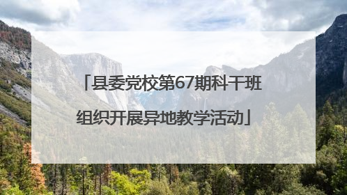 县委党校第67期科干班组织开展异地教学活动