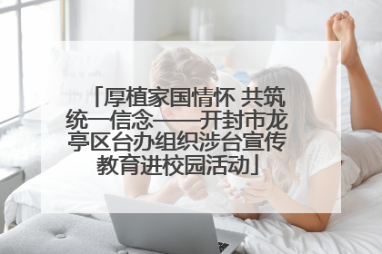 厚植家国情怀 共筑统一信念——开封市龙亭区台办组织涉台宣传教育进校园活动