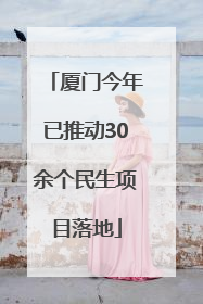 厦门今年已推动30余个民生项目落地