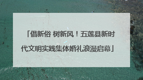 倡新俗 树新风！五莲县新时代文明实践集体婚礼浪漫启幕