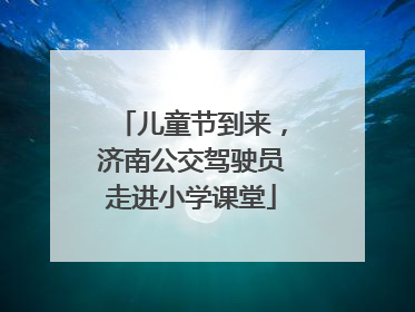 儿童节到来，济南公交驾驶员走进小学课堂