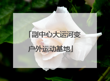 副中心大运河变户外运动基地