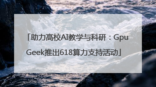 助力高校AI教学与科研：GpuGeek推出618算力支持活动