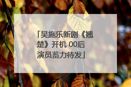 吴施乐新剧《翘楚》开机 00后演员蓄力待发