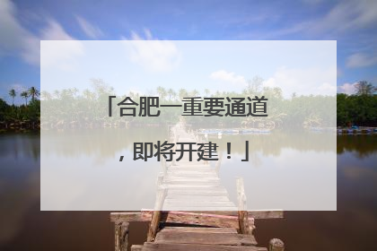 合肥一重要通道，即将开建！
