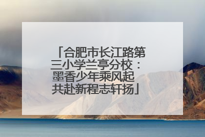 合肥市长江路第三小学兰亭分校：墨香少年乘风起 共赴新程志轩扬