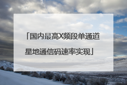 国内最高X频段单通道星地通信码速率实现
