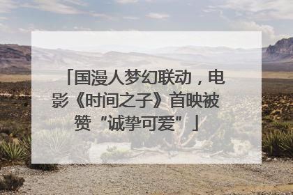 国漫人梦幻联动，电影《时间之子》首映被赞“诚挚可爱”