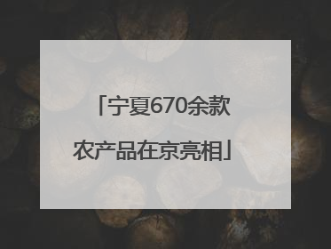 宁夏670余款农产品在京亮相