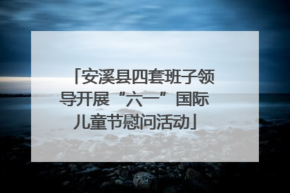 安溪县四套班子领导开展“六一”国际儿童节慰问活动