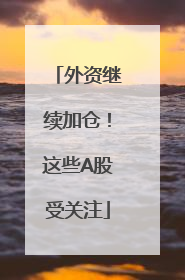 外资继续加仓！这些A股受关注