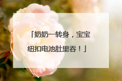 奶奶一转身，宝宝纽扣电池肚里吞！