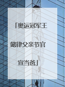 奥运冠军王懿律父亲节官宣当爸