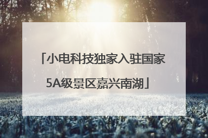 小电科技独家入驻国家5A级景区嘉兴南湖