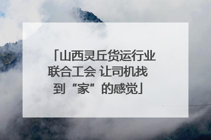 山西灵丘货运行业联合工会 让司机找到“家”的感觉