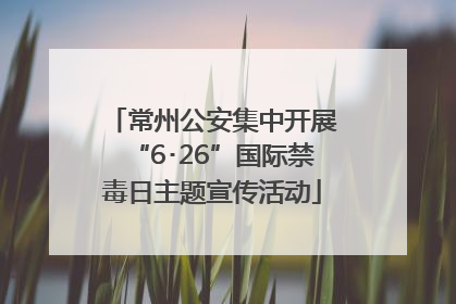 常州公安集中开展“6･26”国际禁毒日主题宣传活动