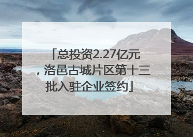 总投资2.27亿元，洛邑古城片区第十三批入驻企业签约