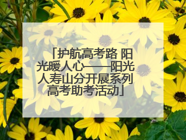 护航高考路 阳光暖人心——阳光人寿山分开展系列高考助考活动